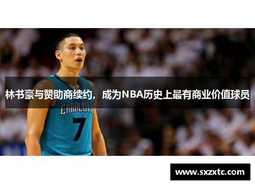 林书豪与赞助商续约，成为NBA历史上最有商业价值球员