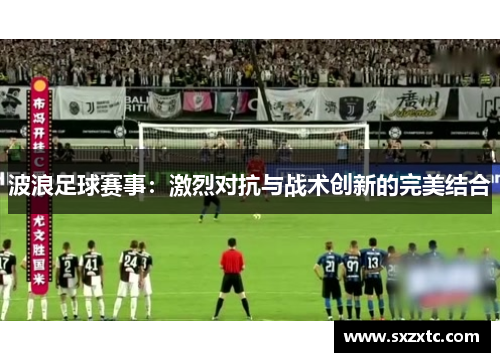 波浪足球赛事：激烈对抗与战术创新的完美结合
